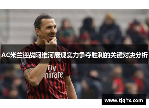 AC米兰迎战阿维河展现实力争夺胜利的关键对决分析