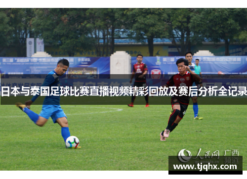 日本与泰国足球比赛直播视频精彩回放及赛后分析全记录
