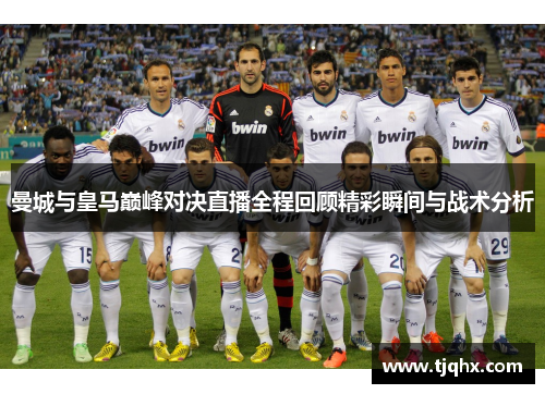 曼城与皇马巅峰对决直播全程回顾精彩瞬间与战术分析
