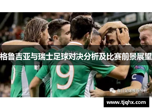 格鲁吉亚与瑞士足球对决分析及比赛前景展望